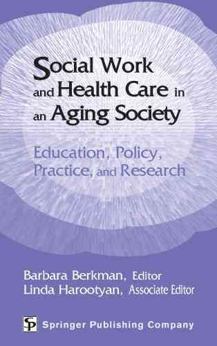 Social work and health care in an aging society : education, policy, practice, and research / Barbara Berkman, editor ; Linda Harootyan, associate editor.