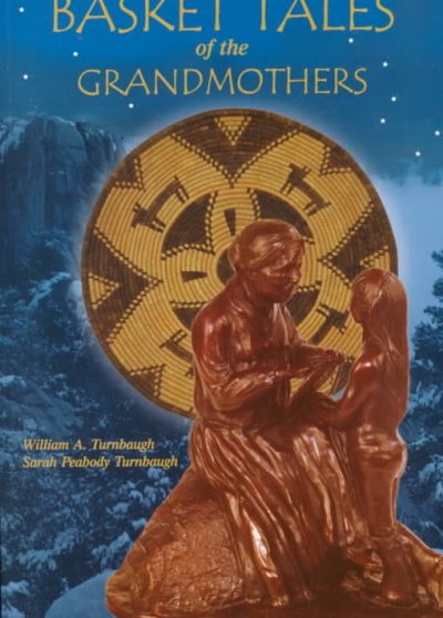 Basket tales of the grandmothers : American Indian baskets in myth and legend / compiled and edited by William A. Turnbaugh, Sarah Peabody Turnbaugh.