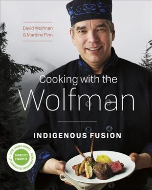 Cooking with the Wolfman : indigenous fusion / David Wolfman and Marlene Finn.