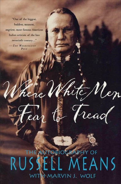 Where white men fear to tread : the autobiography of Russell Means / Russell Means, with Marvin J. Wolf.