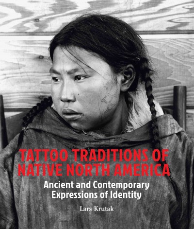 Tattoo traditions of Native North America : ancient and contemporary expressions of identity / Lars Krutak.