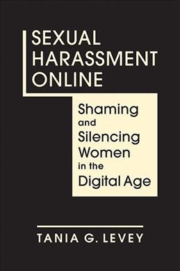 Sexual harassment online : shaming and silencing women in the digital age / Tania G. Levey.