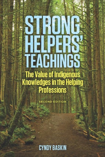 Strong helpers' teachings : the value of Indigenous knowledges in the helping professions / Cyndy Baskin.