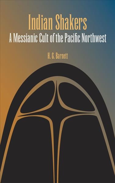 Indian Shakers : a messianic cult of the Pacific Northwest / [by] H. G. Barnett.