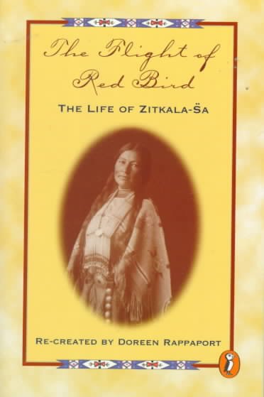 The flight of Red Bird : the life of Zitkala-Sa / re-created from the writings of Zitkala-Sa and the research of Doreen Rappaport.