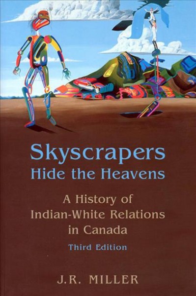 Skyscrapers hide the heavens [electronic resource] : a history of Indian-white relations in Canada / J.R. Miller.