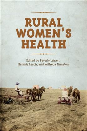 Rural women's health [electronic resource] / edited by Beverly D. Leipert, Belinda Leach, and Wilfreda E. Thurston.