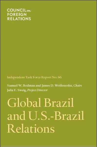 Global Brazil and U.S.-Brazil relations [electronic resource] / Samuel W. Bodman and James D. Wolfensohn, chairs ; Julia E. Sweig, project director.