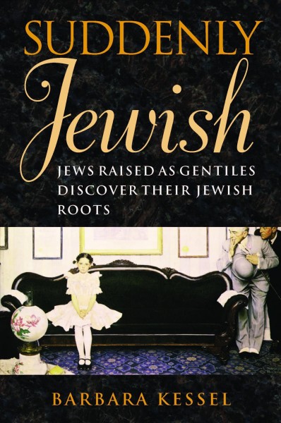 Suddenly Jewish [electronic resource] : Jews raised as Gentiles discover their Jewish roots / Barbara Kessel.