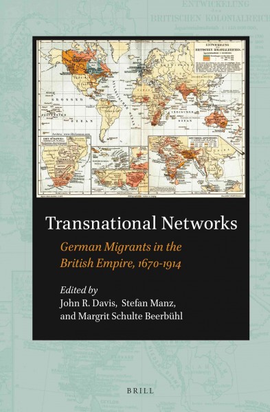 Transnational networks [electronic resource] : German migrants in the British Empire, 1670-1914 / edited by John R. David, Stefan Manz and Margrit Schulte Beerbühl.