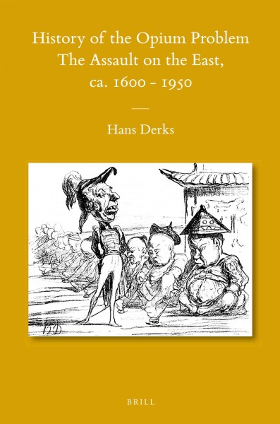 History of the Opium problem [electronic resource] : the assault on the East, ca. 1600-1950 / by Hans Derks.