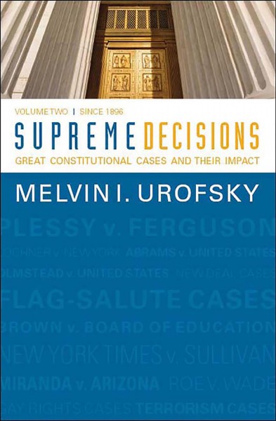 Supreme decisions. Volume 2 [electronic resource] : Great constitutional cases and their impact. Volume 2, Since 1896 / Melvin I. Urofsky.