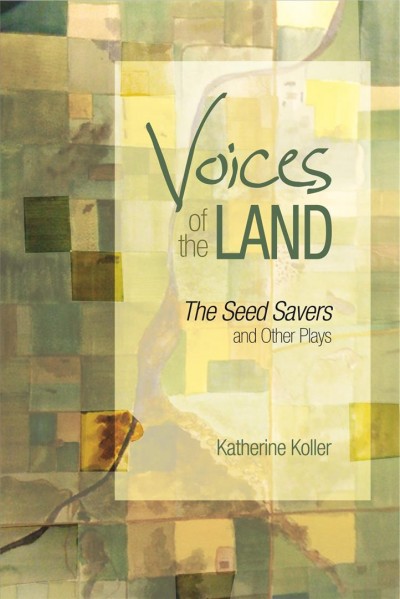 Voices of the land : The seed savers and other plays / Katherine Koller ; with an introduction by Anne Nothof.