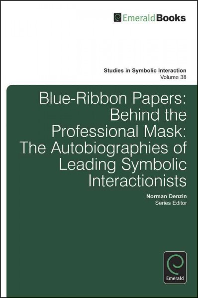 Blue-ribbon papers [electronic resource] : behind the professional mask : the autobiographies of leading symbolic interactionists / edited by Norman K. Denzin.