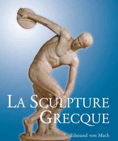 La sculpture Grecque [electronic resource] : son esprit et ses principes / Edmund Von Mach ; [translation, Marie Dumont-Aguarwal ... [et al.].