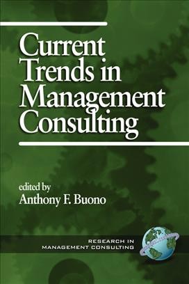 Current trends in management consulting [electronic resource] / edited by Anthony F. Buono.