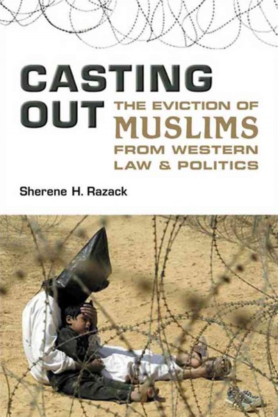 Casting out [electronic resource] : the eviction of Muslims from western law and politics / Sherene H. Razack.