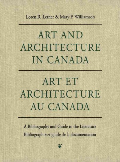 Art and architecture in Canada [electronic resource] : a bibliography and guide to the literature to 1981 = Art et architecture au Canada : bibliographie et guide de la documentation jusqu'en 1981 / Loren R. Lerner & Mary F. Williamson.
