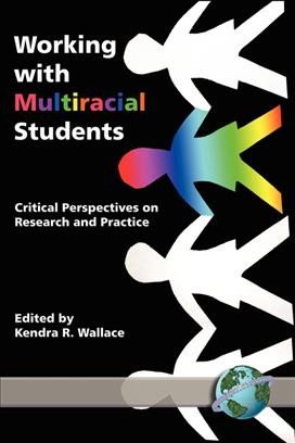 Working with multiracial students [electronic resource] : critical perspectives on research and practice / edited by Kendra R. Wallace.