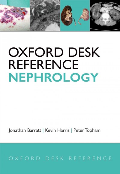 Oxford desk reference [electronic resource] : nephrology / Jonathan Barratt, Kevin Harris and Peter Topham.