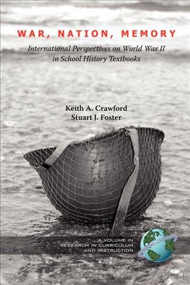 War, nation, memory [electronic resource] : international perspectives on World War II in school history textbooks / by Keith A. Crawford and Stuart J. Foster.