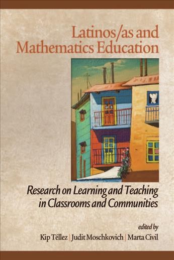 Latinos/as and mathematics education [electronic resource] : research on learning and teaching in classrooms and communities / edited by Kip Téllez, Judit N. Moschkovich, Marta Civil.