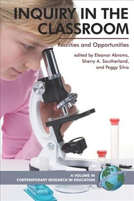 Inquiry in the classroom [electronic resource] : realities and opportunities / edited by Eleanor Abrams, Sherry A. Southerland and Peggy Silva.