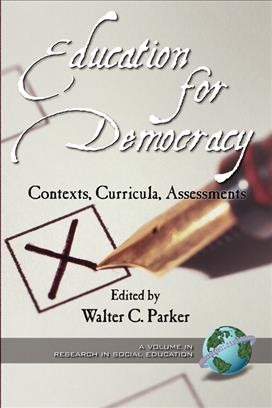 Education for democracy [electronic resource] : contexts, curricula, assessments / edited by Walter C. Parker.