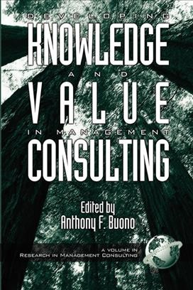 Developing knowledge and value in management consulting [electronic resource] / edited by Anthony F. Buono.