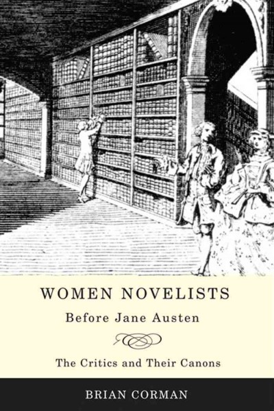 Women novelists before Jane Austen [electronic resource] : the critics and their canons / Brian Corman.