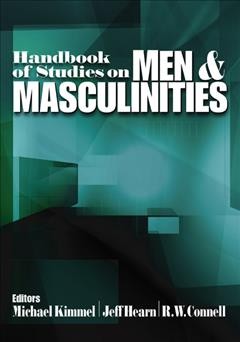 Handbook of studies on men & masculinities [electronic resource] / edited by Michael S. Kimmel, Jeff Hearn, R.W. Connell.