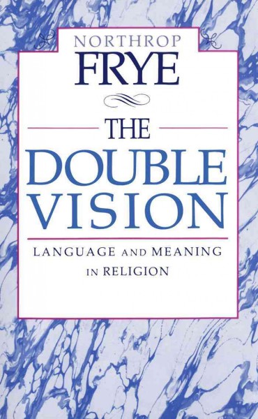 The double vision [electronic resource] : language and meaning in religion / Northrop Frye.