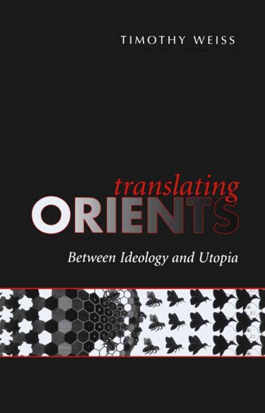 Translating Orients [electronic resource] : between ideology and Utopia / Timothy Weiss.