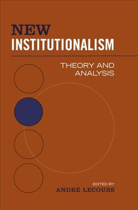 New institutionalism [electronic resource] : theory and analysis / edited by André Lecours.
