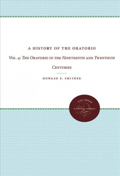 A History of the Oratorio, Vol. 4 [electronic resource] : The Oratorio in the Nineteenth and Twentieth Centuries.