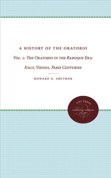 History of the Oratorio, Vol. 1 [electronic resource] : The Oratorio in the Baroque Era / Howard E. Smither.