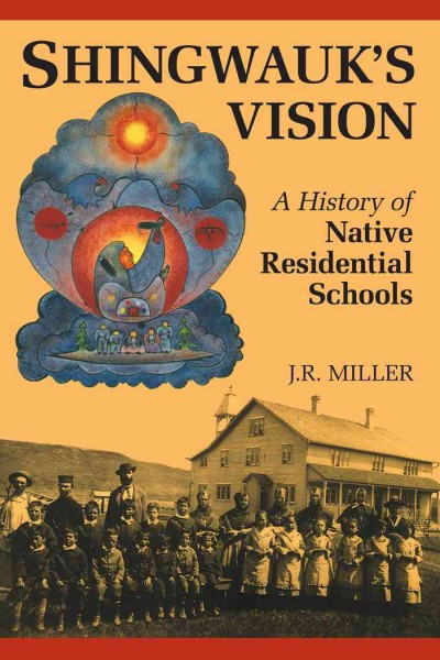 Shingwauk's vision [electronic resource] : a history of native residential schools / J.R. Miller.
