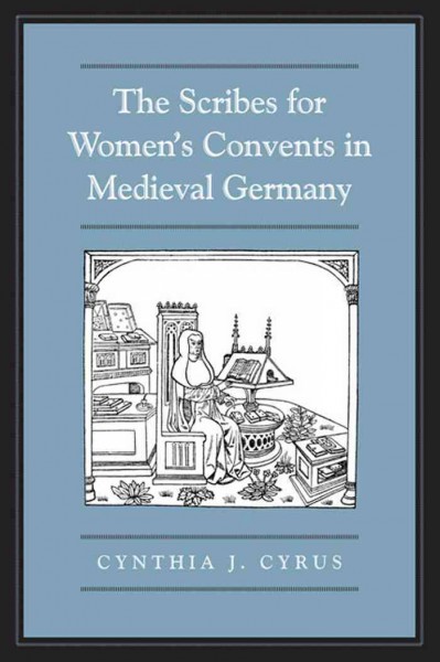 The scribes for women's convents in late medieval Germany [electronic resource] / Cynthia J. Cyrus.