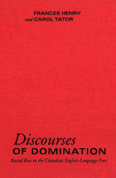 Discourses of domination [electronic resource] : racial bias in the Canadian English-language press / Frances Henry and Carol Tator ; with a chapter by Sean Hier and Joshua Grenberg.