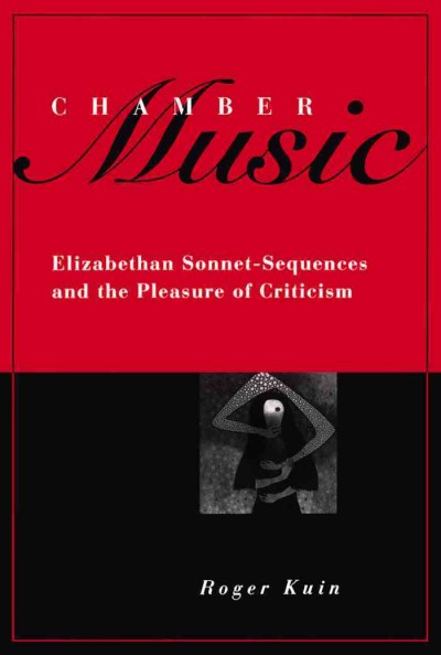 Chamber music [electronic resource] : Elizabethan sonnet-sequences and the pleasure of criticism / Roger Kuin.