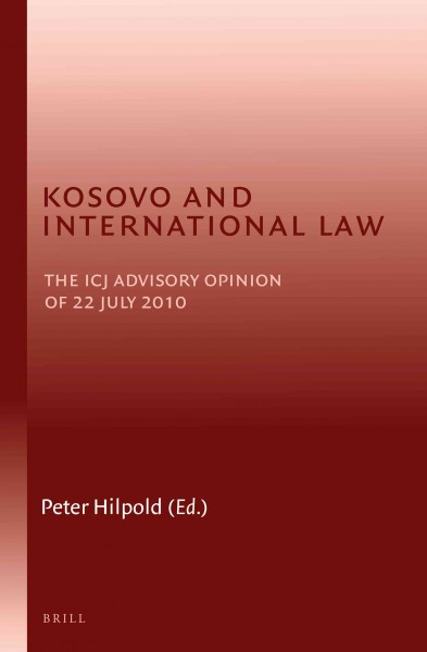 Kosovo and international law [electronic resource] : the ICJ advisory opinion of 22 July 2010 / edited by Peter Hilpold.