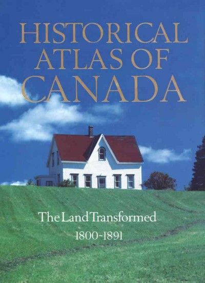 Historical atlas of Canada [electronic resource] / Geoffrey J. Matthews, cartographer / designer. Vol. 2, the land transformed 1800-1891 / R. Louis Gentilcore, editor.