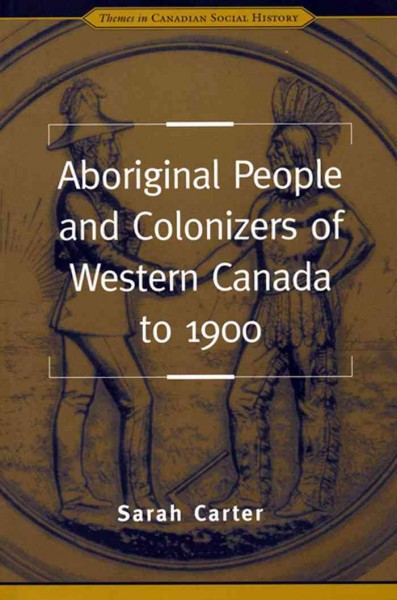 Aboriginal people and colonizers of western Canada to 1900 [electronic resource] / Sarah Carter.