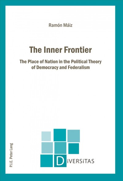 The inner frontier [electronic resource] : the place of nation in the political theory of democracy and federalism / Ramón Máiz ; translated by Jed Rosenstein and Arjun Tremblay.