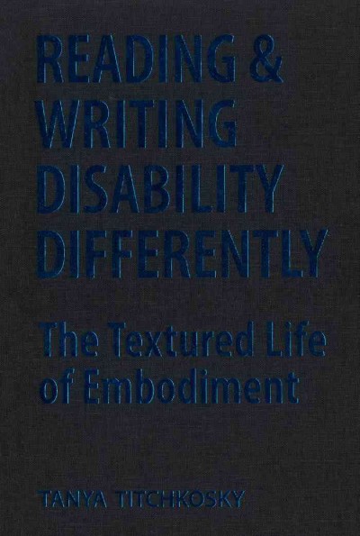 Reading and writing disability differently [electronic resource] : the textured life of embodiment / Tanya Titchkosky.