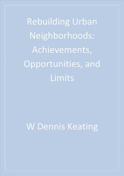 Rebuilding urban neighborhoods [electronic resource] : achievements, opportunities, and limits / W. Dennis Keating, Norman Krumholz, editors.