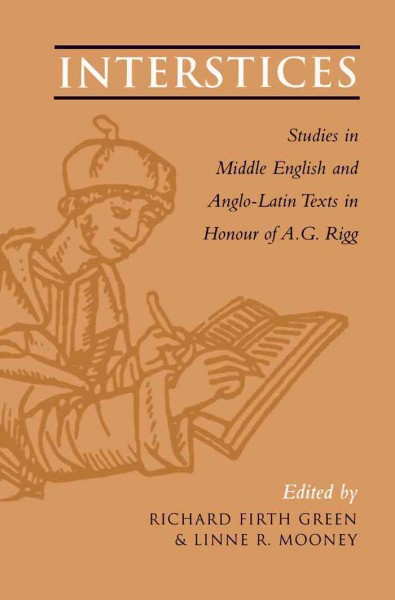 Interstices [electronic resource] : studies in Middle English and Anglo-Latin texts in honour of A.G. Rigg / edited by Richard Firth Green and Linne R. Mooney.