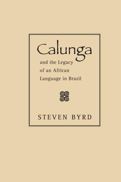 Calunga and the legacy of an African language in Brazil [electronic resource] / Steven Byrd.