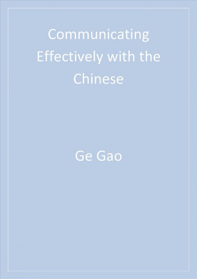 Communicating effectively with the Chinese [electronic resource] / Ge Gao, Stella Ting-Toomey.