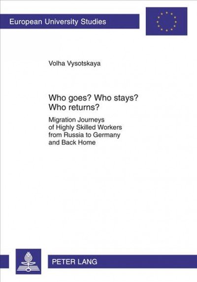 Who goes? who stays? who returns? [electronic resource] : migration journeys of highly skilled workers from Russia to Germany and back home / Volha Vysotskaya.